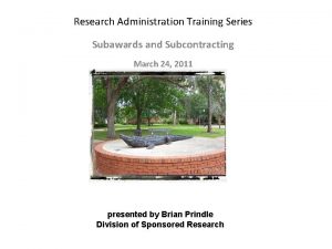 Research Administration Training Series Subawards and Subcontracting March