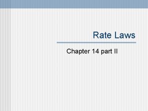 Rate Laws Chapter 14 part II Rate Laws