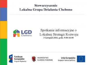 Stowarzyszenie Lokalna Grupa Dziaania Chemno Spotkanie informacyjne o