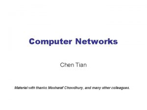 Computer Networks Chen Tian Material with thanks Mosharaf