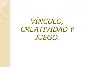 VNCULO CREATIVIDAD Y JUEGO Todas las madres de