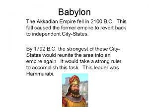 Babylon The Akkadian Empire fell in 2100 B