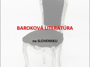 BAROKOV LITERATRA na SLOVENSKU Spoloensk predpoklady a charakteristika