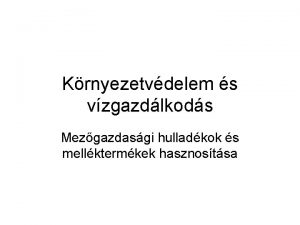 Krnyezetvdelem s vzgazdlkods Mezgazdasgi hulladkok s mellktermkek hasznostsa