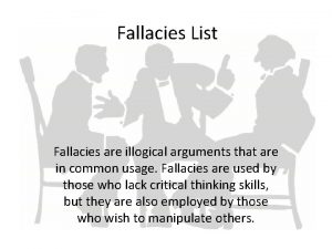 Fallacies List Fallacies are illogical arguments that are