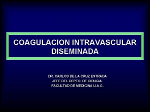 COAGULACION INTRAVASCULAR DISEMINADA DR CARLOS DE LA CRUZ