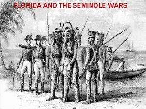 FLORIDA AND THE SEMINOLE WARS FLORIDA TERRITORY When