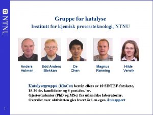 Gruppe for katalyse Institutt for kjemisk prosessteknologi NTNU