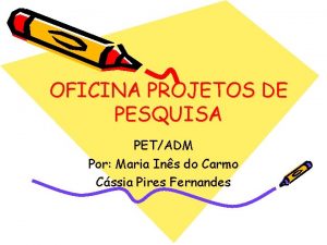 OFICINA PROJETOS DE PESQUISA PETADM Por Maria Ins