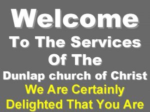 Welcome To The Services Of The Dunlap church