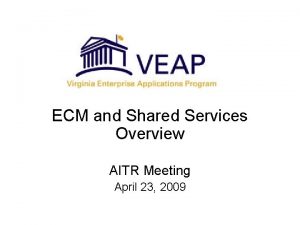 ECM and Shared Services Overview AITR Meeting April