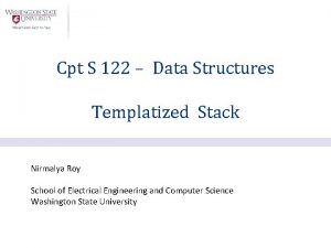Cpt S 122 Data Structures Templatized Stack Nirmalya