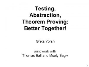 Testing Abstraction Theorem Proving Better Together Greta Yorsh
