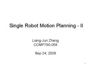 Single Robot Motion Planning II LiangJun Zhang COMP