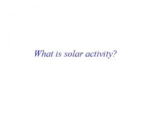 What is solar activity Solar activity is like