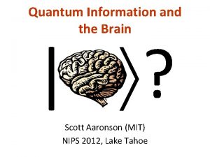 Quantum Information and the Brain Scott Aaronson MIT