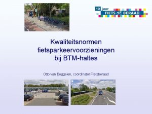 Kwaliteitsnormen fietsparkeervoorzieningen bij BTMhaltes Otto van Boggelen cordinator