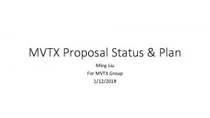 MVTX Proposal Status Plan Ming Liu For MVTX