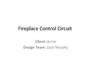 Fireplace Control Circuit Client Acme Design Team Zach
