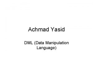 Achmad Yasid DML Data Manipulation Language Agenda 1