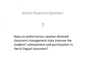 Action Research Question Does an authoritarian teacherdirected classroom