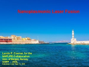 Nanoplasmonic Laser Fusion Laszlo P Csernai for the