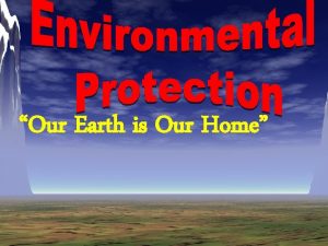 Our Earth is Our Home Every day we