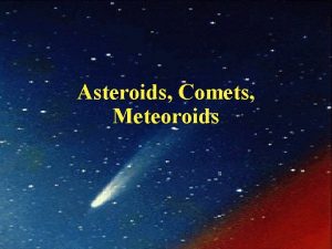 Asteroids Comets Meteoroids Asteroids n n n A