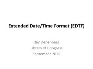 Extended DateTime Format EDTF Ray Denenberg Library of