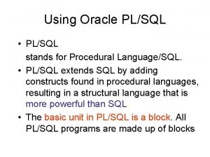 Using Oracle PLSQL PLSQL stands for Procedural LanguageSQL
