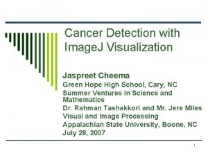 Cancer Detection with Image J Visualization Jaspreet Cheema