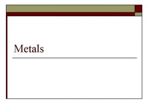 Metals Metal Reactivity o o o Metals display