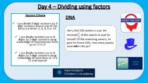 Day 4 Dividing using factors Success Criteria I
