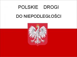 POLSKIE DROGI DO NIEPODLEGOCI Pie Legionw Polskich We