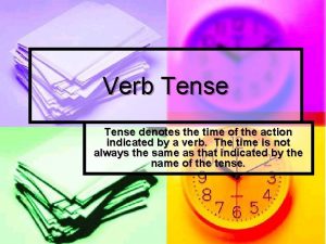 Verb Tense denotes the time of the action