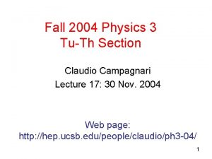 Fall 2004 Physics 3 TuTh Section Claudio Campagnari