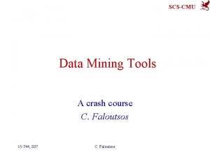 SCSCMU Data Mining Tools A crash course C