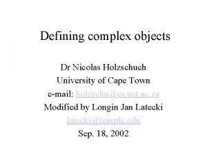 Defining complex objects Dr Nicolas Holzschuch University of Defining complex objects Dr Nicolas Holzschuch University of