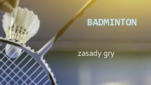 BADMINTON zasady gry W badmintonie gra si do