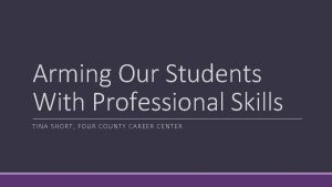 Arming Our Students With Professional Skills TINA SHORT