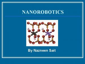 NANOROBOTICS By Nazneen Sait Presentation Overview Nanotechnology n