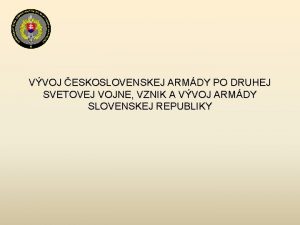 VVOJ ESKOSLOVENSKEJ ARMDY PO DRUHEJ SVETOVEJ VOJNE VZNIK