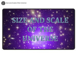 Size and Scale of the Universe SIZE AND