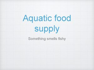 Aquatic food supply Something smells fishy Aquatic food