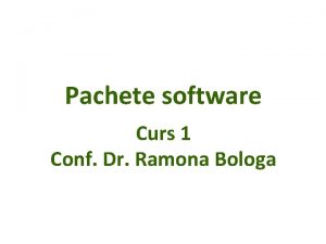 Pachete software Curs 1 Conf Dr Ramona Bologa