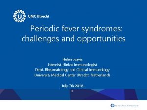 Periodic fever syndromes challenges and opportunities Helen Leavis