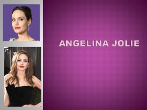 ANGELINA JOLIE When and where were you born