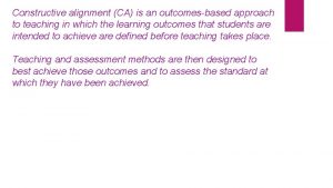 Constructive alignment CA is an outcomesbased approach to