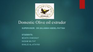 Domestic Olive oil extruder SUPERVISOR DR SALAMAH ABDELFATTAH