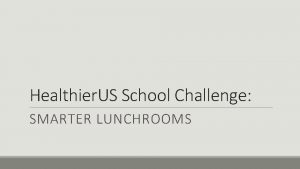 Healthier US School Challenge SMARTER LUNCHROOMS Whats New
